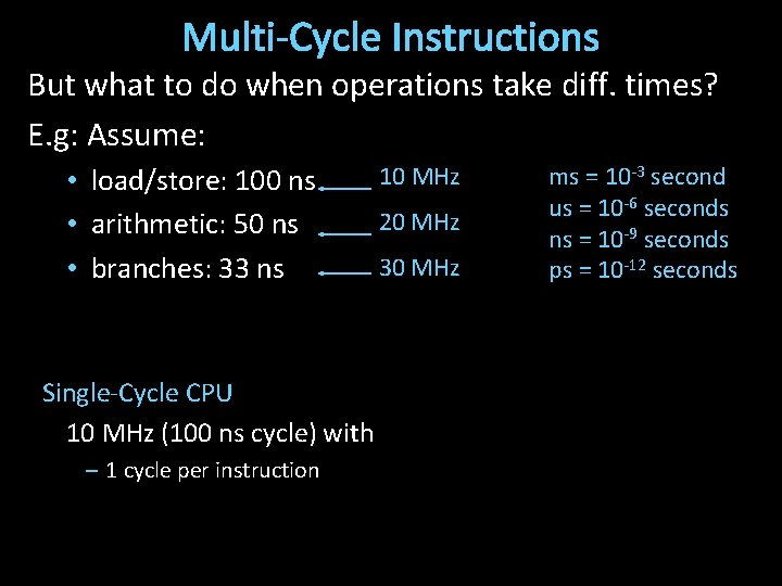 Multi-Cycle Instructions But what to do when operations take diff. times? E. g: Assume: