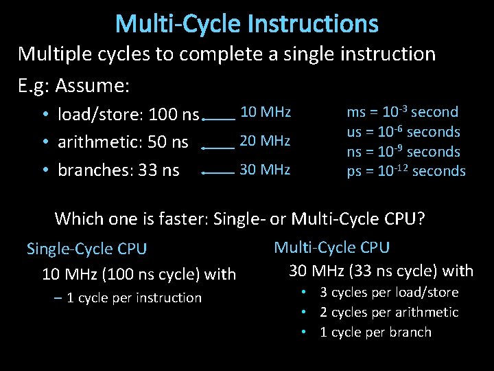 Multi-Cycle Instructions Multiple cycles to complete a single instruction E. g: Assume: • load/store: