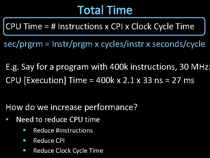 Total Time CPU Time = # Instructions x CPI x Clock Cycle Time sec/prgrm