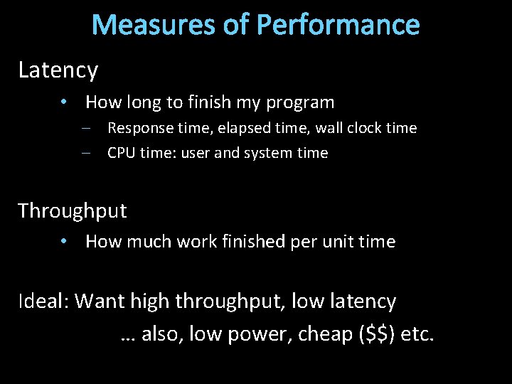 Measures of Performance Latency • How long to finish my program – Response time,
