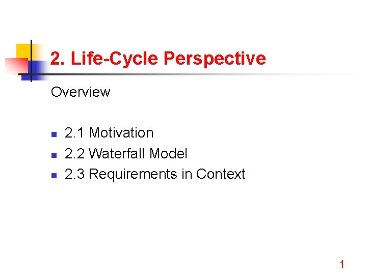 2. Life-Cycle Perspective Overview n n n 2. 1 Motivation 2. 2 Waterfall Model