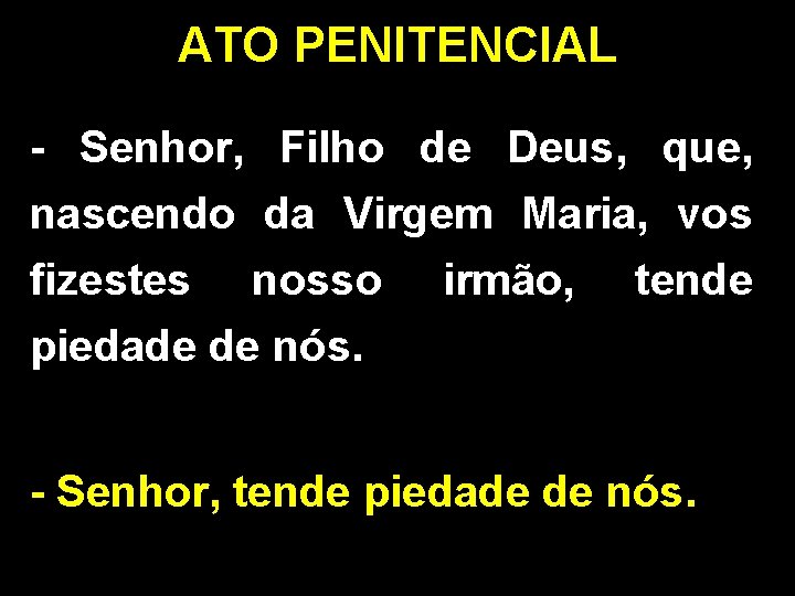 ATO PENITENCIAL - Senhor, Filho de Deus, que, nascendo da Virgem Maria, vos fizestes