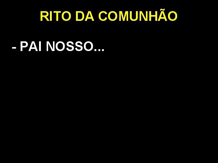 RITO DA COMUNHÃO - PAI NOSSO. . . 