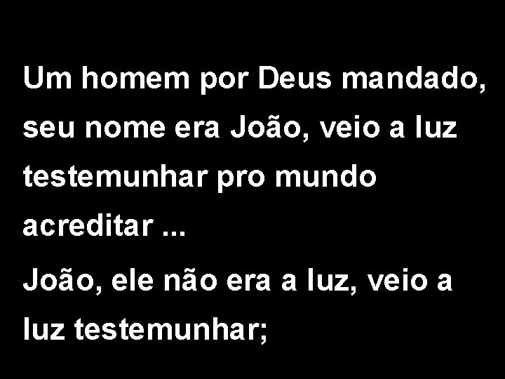 Um homem por Deus mandado, seu nome era João, veio a luz testemunhar pro