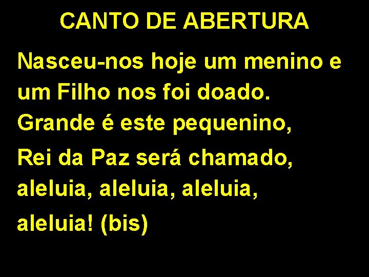 CANTO DE ABERTURA Nasceu-nos hoje um menino e um Filho nos foi doado. Grande