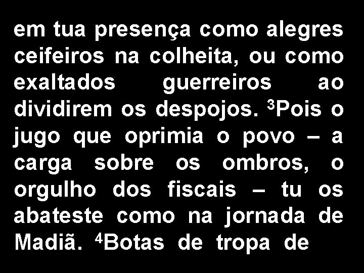 em tua presença como alegres ceifeiros na colheita, ou como exaltados guerreiros ao dividirem