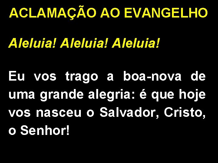 ACLAMAÇÃO AO EVANGELHO Aleluia! Eu vos trago a boa-nova de uma grande alegria: é