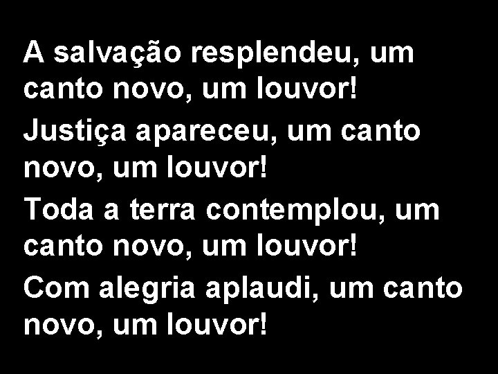 A salvação resplendeu, um canto novo, um louvor! Justiça apareceu, um canto novo, um