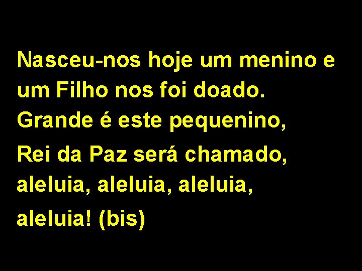Nasceu-nos hoje um menino e um Filho nos foi doado. Grande é este pequenino,