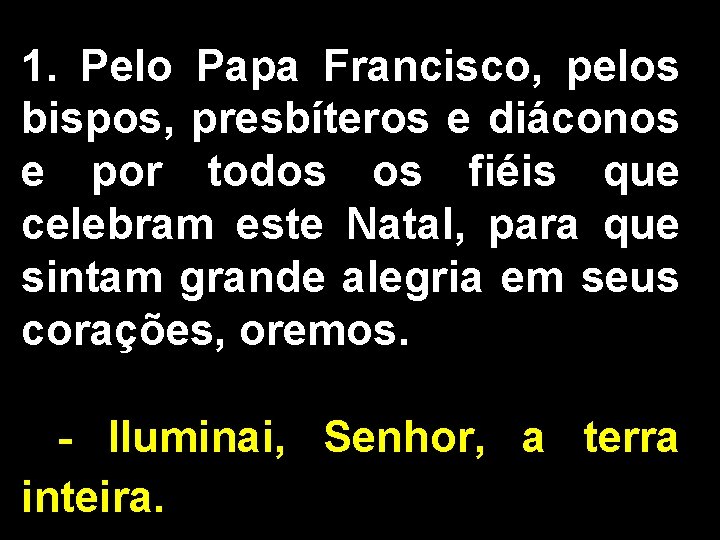 1. Pelo Papa Francisco, pelos bispos, presbíteros e diáconos e por todos os fiéis