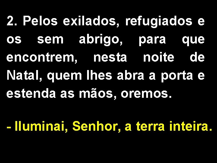 2. Pelos exilados, refugiados e os sem abrigo, para que encontrem, nesta noite de