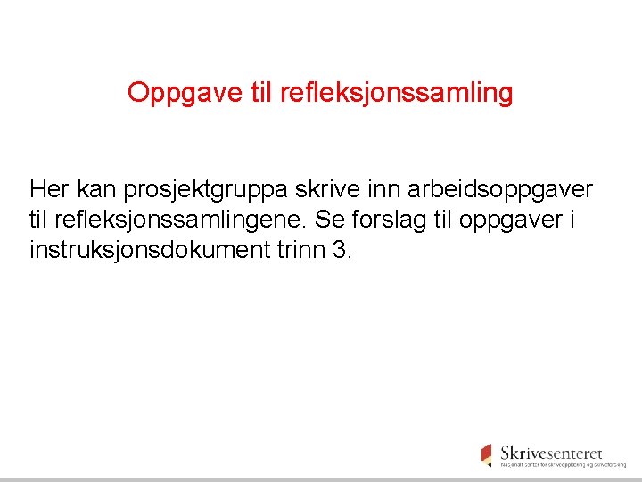 Oppgave til refleksjonssamling Her kan prosjektgruppa skrive inn arbeidsoppgaver til refleksjonssamlingene. Se forslag til Oppgave til refleksjonssamling Her kan prosjektgruppa skrive inn arbeidsoppgaver til refleksjonssamlingene. Se forslag til