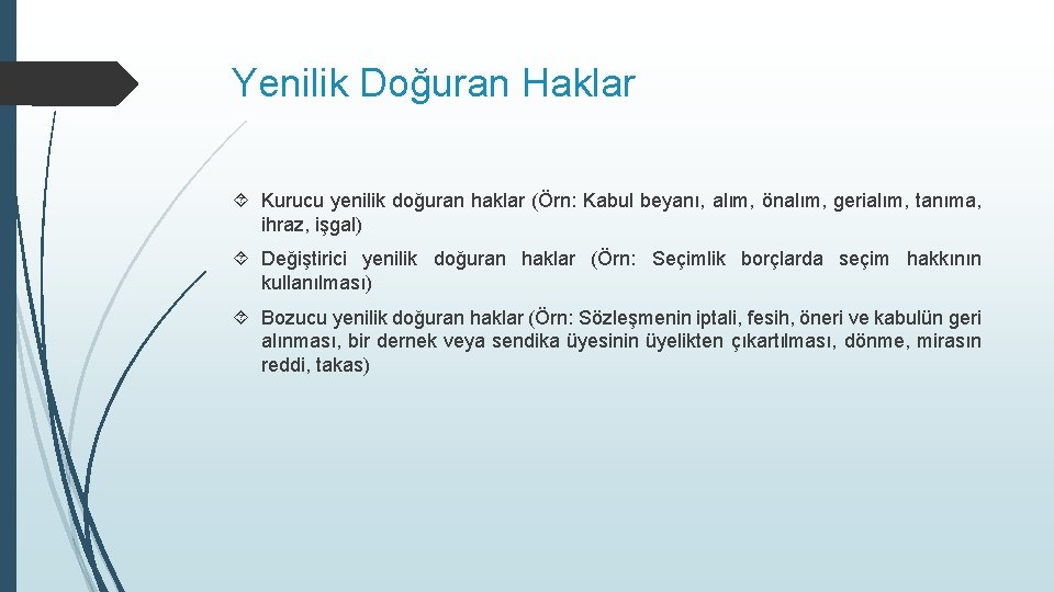 Yenilik Doğuran Haklar Kurucu yenilik doğuran haklar (Örn: Kabul beyanı, alım, önalım, gerialım, tanıma,