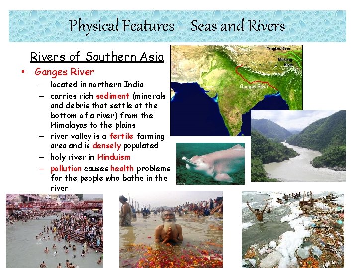 Physical Features – Seas and Rivers of Southern Asia • Ganges River – located