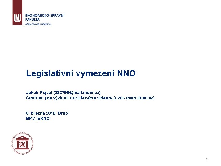 Legislativní vymezení NNO Jakub Pejcal (322799@mail. muni. cz) Centrum pro výzkum neziskového sektoru (cvns.