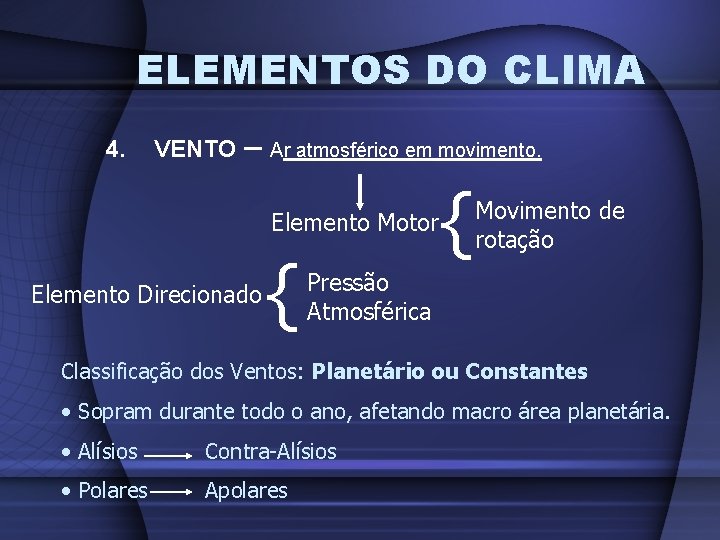 ELEMENTOS DO CLIMA 4. VENTO – Ar atmosférico em movimento. Elemento Motor Elemento Direcionado