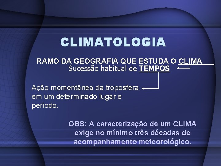 CLIMATOLOGIA RAMO DA GEOGRAFIA QUE ESTUDA O CLIMA Sucessão habitual de TEMPOS Ação momentânea