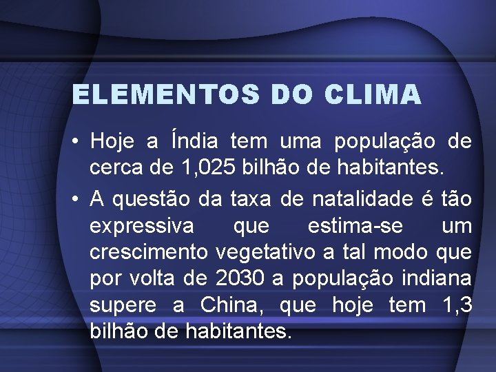 ELEMENTOS DO CLIMA • Hoje a Índia tem uma população de cerca de 1,