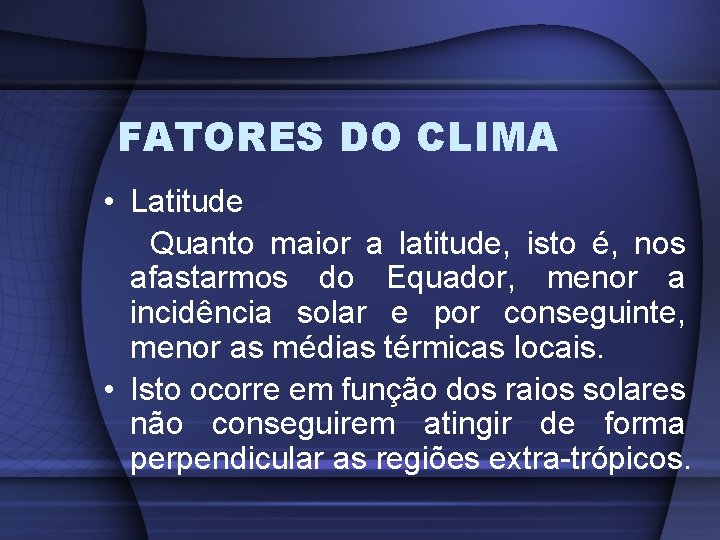 FATORES DO CLIMA • Latitude Quanto maior a latitude, isto é, nos afastarmos do