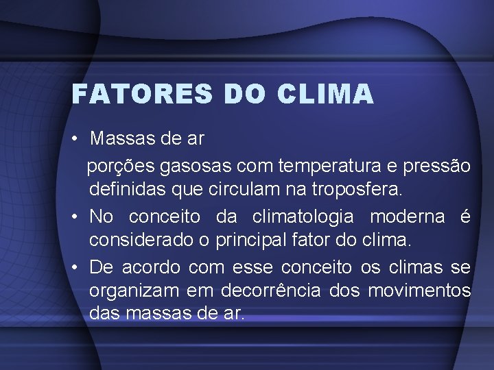 FATORES DO CLIMA • Massas de ar porções gasosas com temperatura e pressão definidas