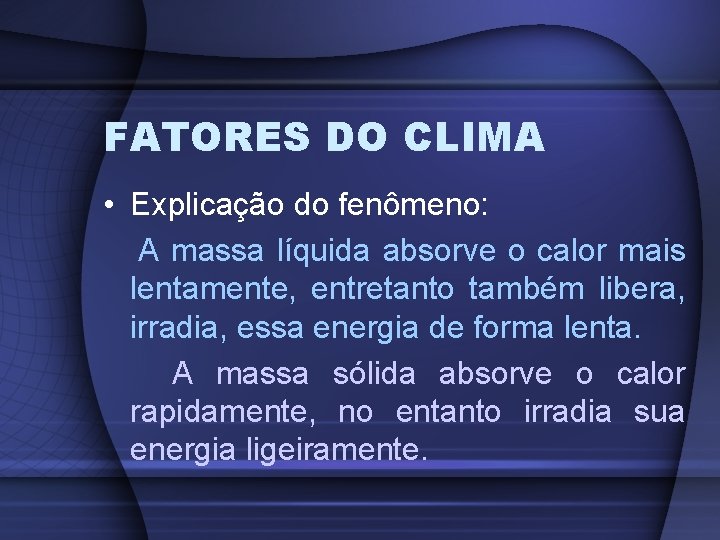 FATORES DO CLIMA • Explicação do fenômeno: A massa líquida absorve o calor mais