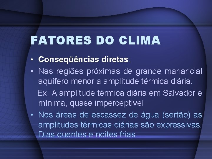 FATORES DO CLIMA • Conseqüências diretas: • Nas regiões próximas de grande manancial aqüífero