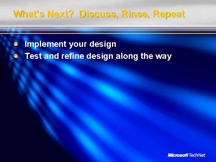 What’s Next? Discuss, Rinse, Repeat Implement your design Test and refine design along the