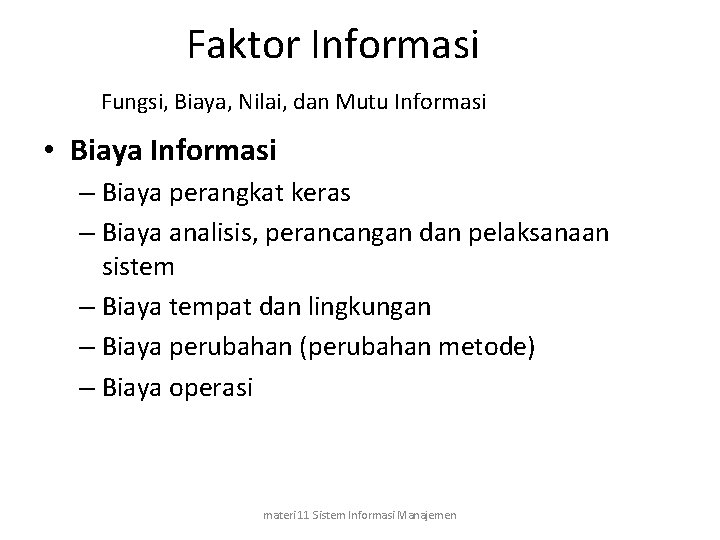 Faktor Informasi Fungsi, Biaya, Nilai, dan Mutu Informasi • Biaya Informasi – Biaya perangkat