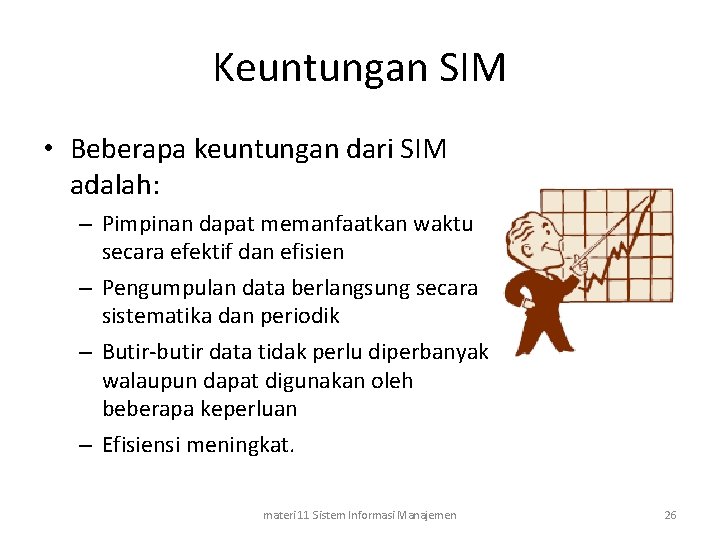 Keuntungan SIM • Beberapa keuntungan dari SIM adalah: – Pimpinan dapat memanfaatkan waktu secara