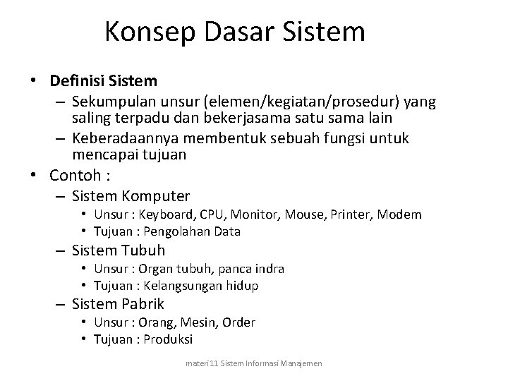 Konsep Dasar Sistem • Definisi Sistem – Sekumpulan unsur (elemen/kegiatan/prosedur) yang saling terpadu dan