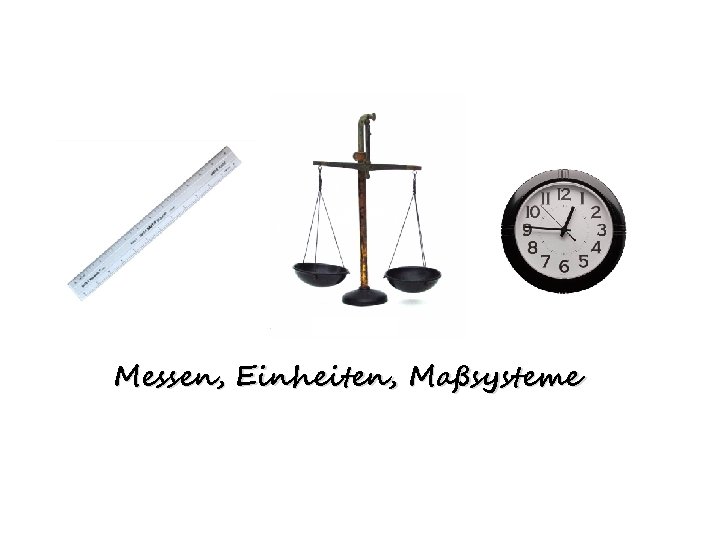 Messen, Einheiten, Maßsysteme 