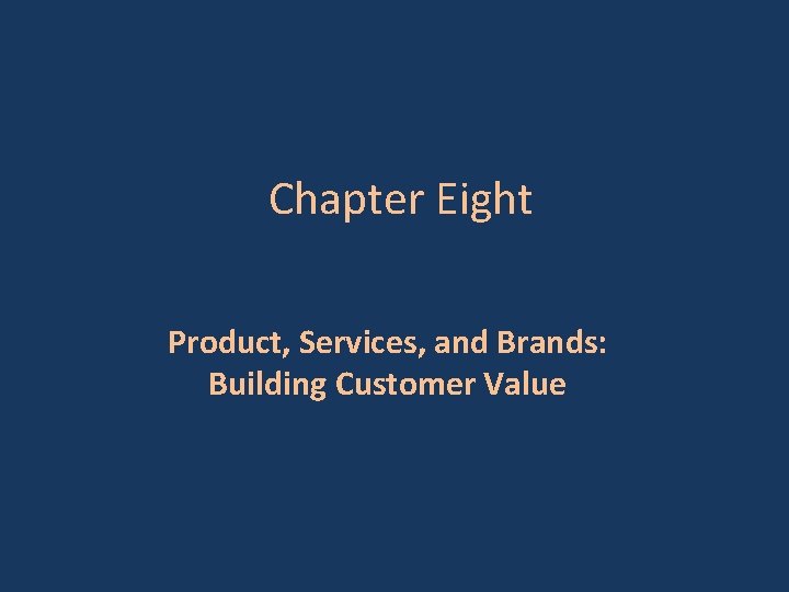 Chapter Eight Product, Services, and Brands: Building Customer Value 