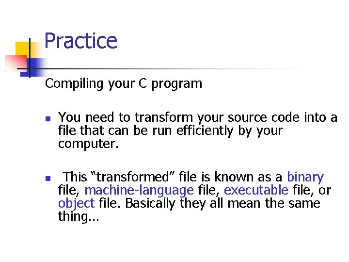 Practice Compiling your C program You need to transform your source code into a