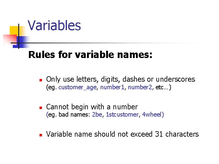 Variables Rules for variable names: Only use letters, digits, dashes or underscores (eg. customer_age,