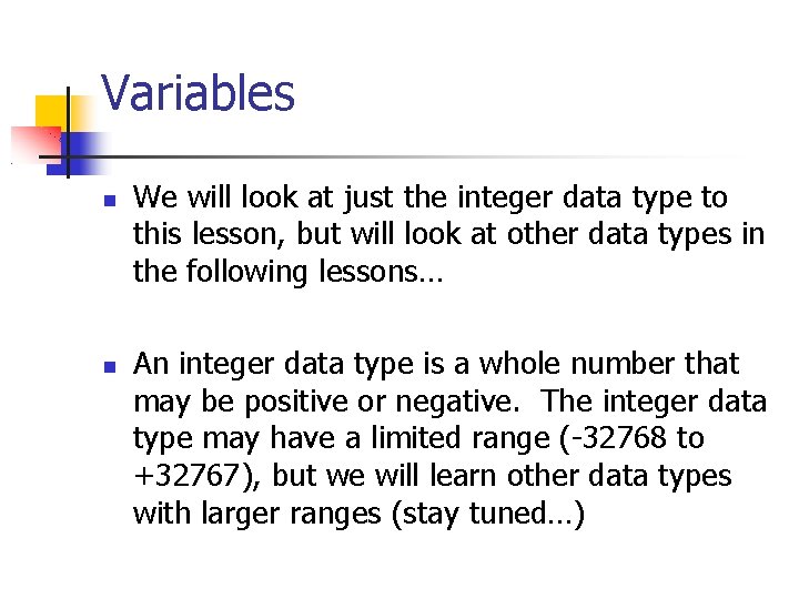 Variables We will look at just the integer data type to this lesson, but