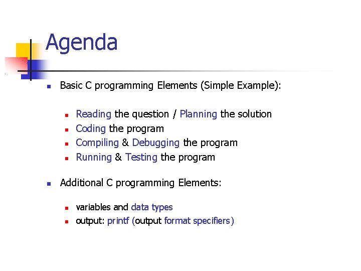 Agenda Basic C programming Elements (Simple Example): Reading the question / Planning the solution