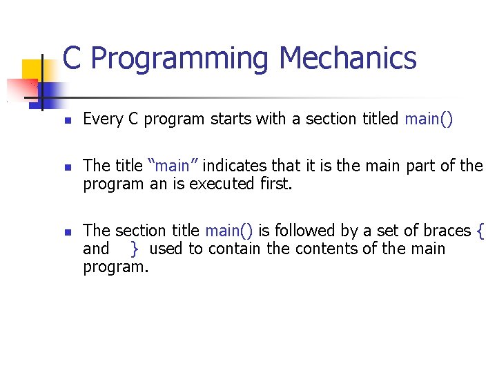 C Programming Mechanics Every C program starts with a section titled main() The title
