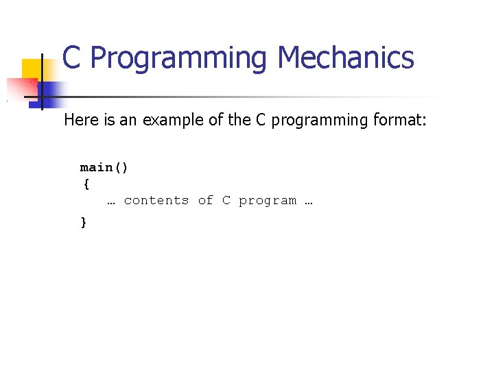 C Programming Mechanics Here is an example of the C programming format: main() {