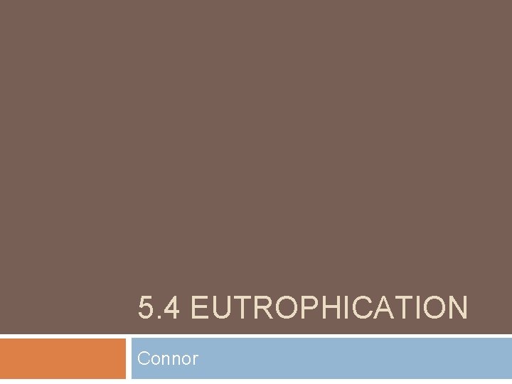 5. 4 EUTROPHICATION Connor 5. 4 EUTROPHICATION Connor
