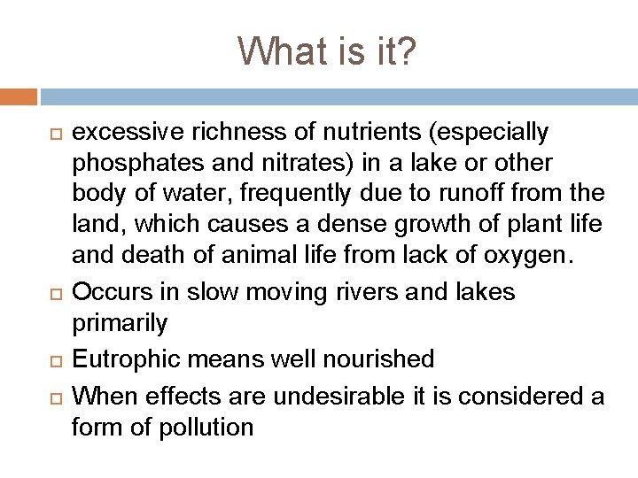 What is it? excessive richness of nutrients (especially phosphates and nitrates) in a lake What is it? excessive richness of nutrients (especially phosphates and nitrates) in a lake
