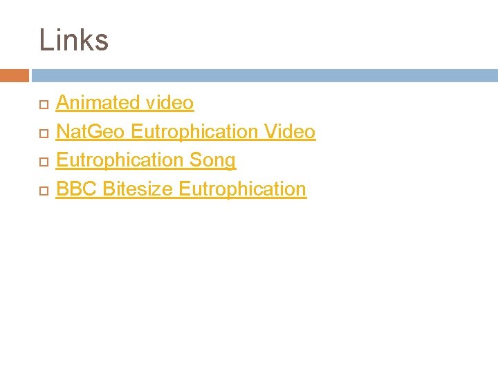 Links Animated video Nat. Geo Eutrophication Video Eutrophication Song BBC Bitesize Eutrophication Links Animated video Nat. Geo Eutrophication Video Eutrophication Song BBC Bitesize Eutrophication