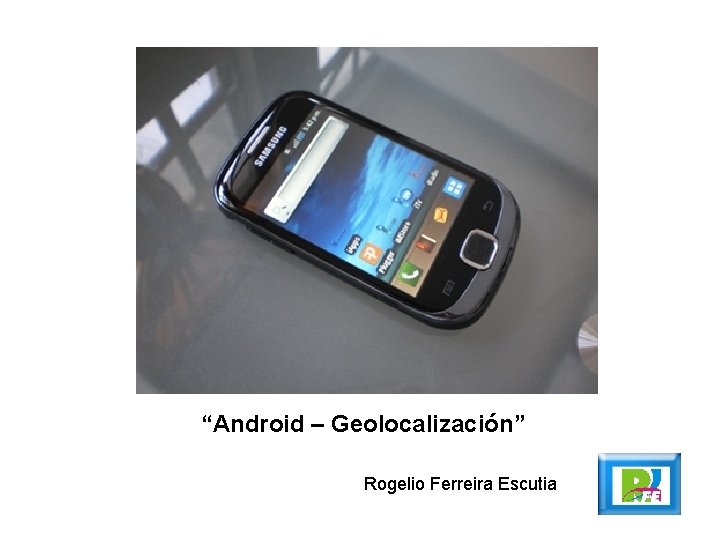 “Android – Geolocalización” Rogelio Ferreira Escutia 