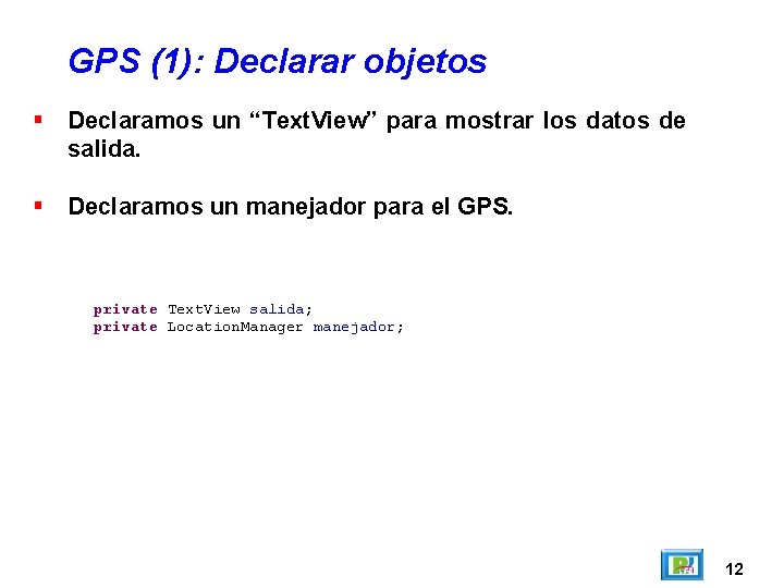 GPS (1): Declarar objetos Declaramos un “Text. View” para mostrar los datos de salida.