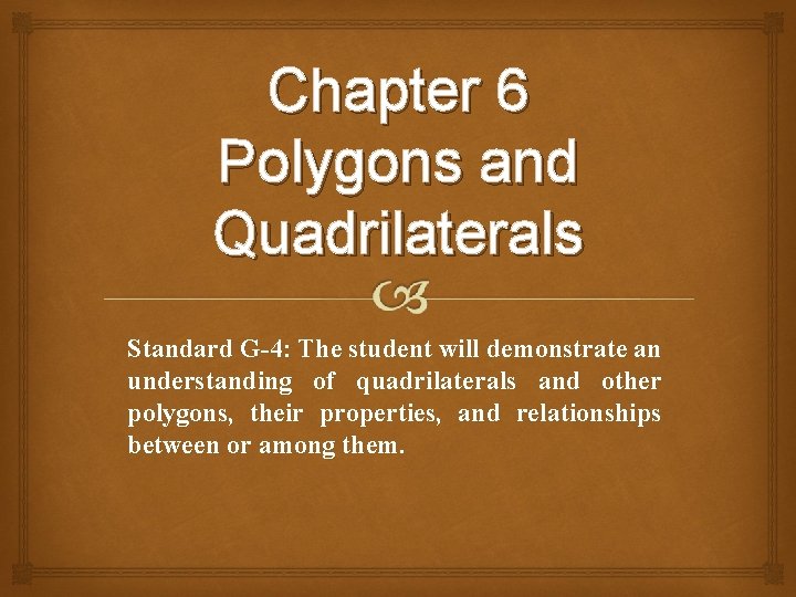 Chapter 6 Polygons and Quadrilaterals Standard G-4: The student will demonstrate an understanding of