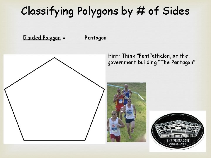 Classifying Polygons by # of Sides 5 sided Polygon = Pentagon Hint: Think “Pent”athalon,