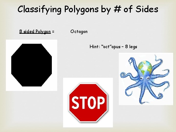 Classifying Polygons by # of Sides 8 sided Polygon = Octagon Hint: “oct”opus –