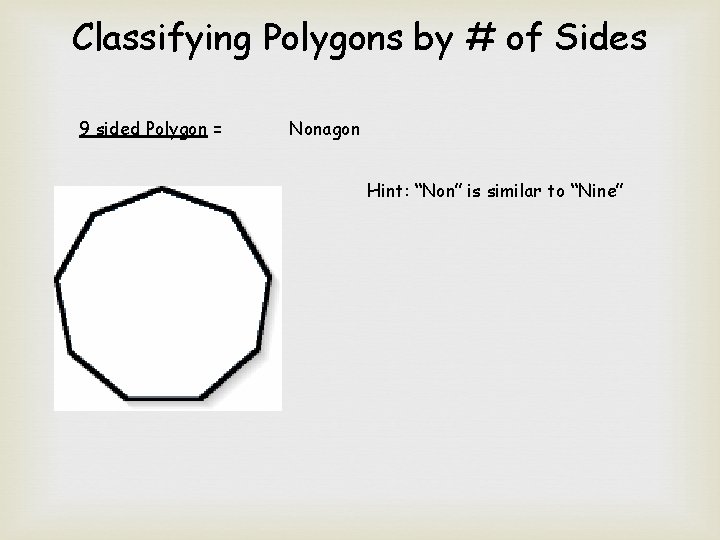 Classifying Polygons by # of Sides 9 sided Polygon = Nonagon Hint: “Non” is