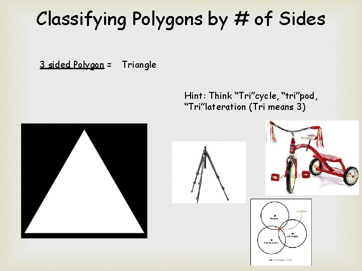 Classifying Polygons by # of Sides 3 sided Polygon = Triangle Hint: Think “Tri”cycle,