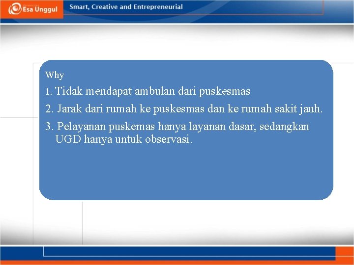 Why 1. Tidak mendapat ambulan dari puskesmas 2. Jarak dari rumah ke puskesmas dan