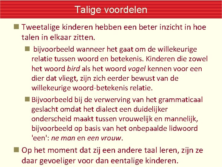 Talige voordelen Tweetalige kinderen hebben een beter inzicht in hoe talen in elkaar zitten. Talige voordelen Tweetalige kinderen hebben een beter inzicht in hoe talen in elkaar zitten.